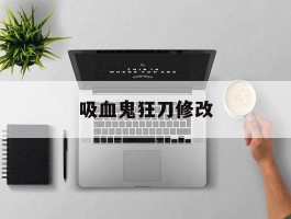 吸血鬼狂刀修改(吸血鬼狂刀离线版)