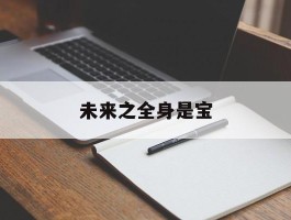 未来之全身是宝(未来之全身是宝 决绝)