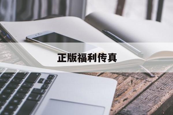 正版福利传真(福利传真2015年正版) 正版福利传真(福利传真2015年正版)