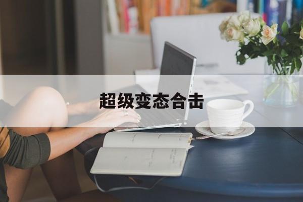 超级变态合击(超变合击发布站) 超级变态合击(超变合击发布站)