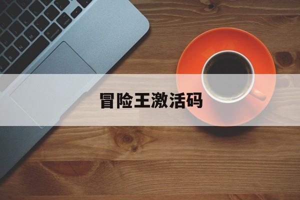 冒险王激活码(冒险王3ol 激活码) 冒险王激活码(冒险王3ol 激活码)